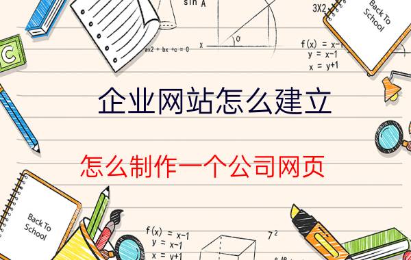 企业网站怎么建立 怎么制作一个公司网页？